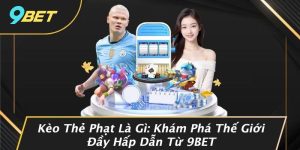 Kèo Thẻ Phạt Là Gì: Khám Phá Thế Giới Đầy Hấp Dẫn Từ 9BET