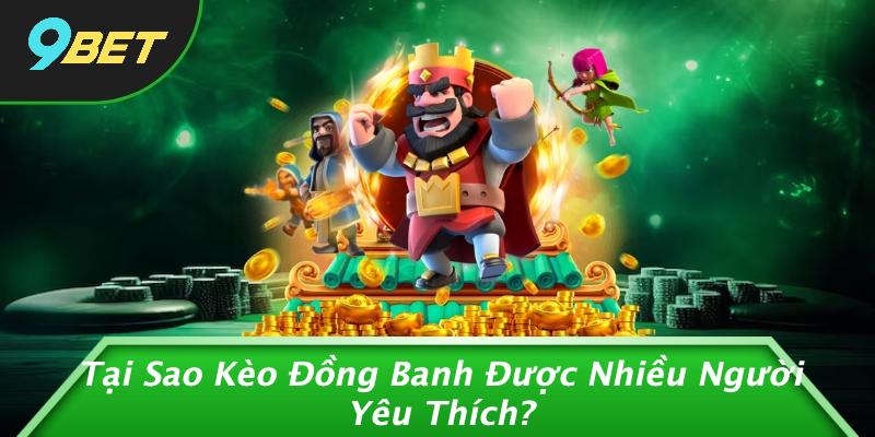 Tại Sao Kèo Đồng Banh Được Nhiều Người Yêu Thích?