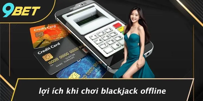 BLACKJACK OFFLINE: TRẢI NGHIỆM ĐỈNH CAO, CHƠI VUI BẤT TẬN 2 Lợi Ích Khi Chơi Blackjack Offline