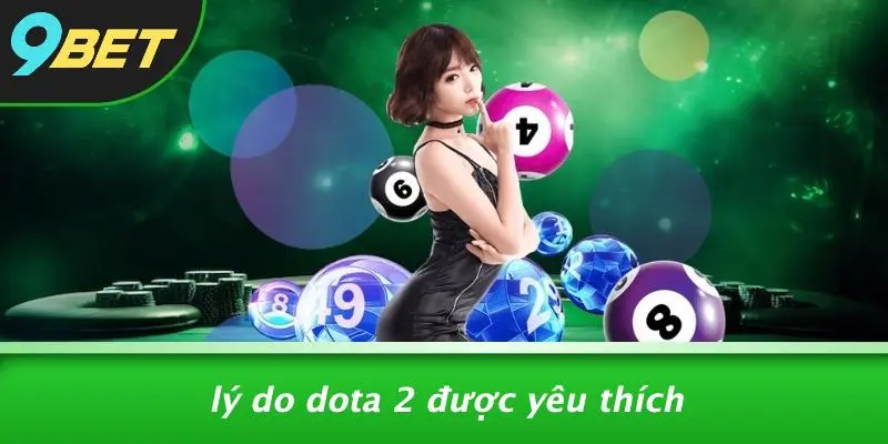 Lý Do Dota 2 Được Yêu Thích