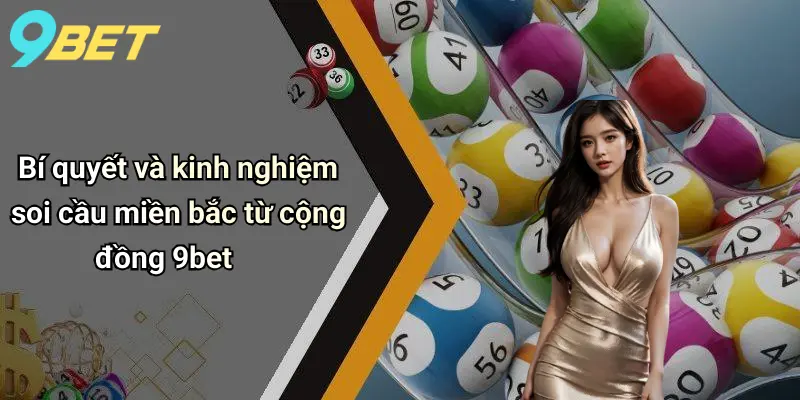 Bí quyết và kinh nghiệm soi cầu miền bắc từ cộng đồng 9bet