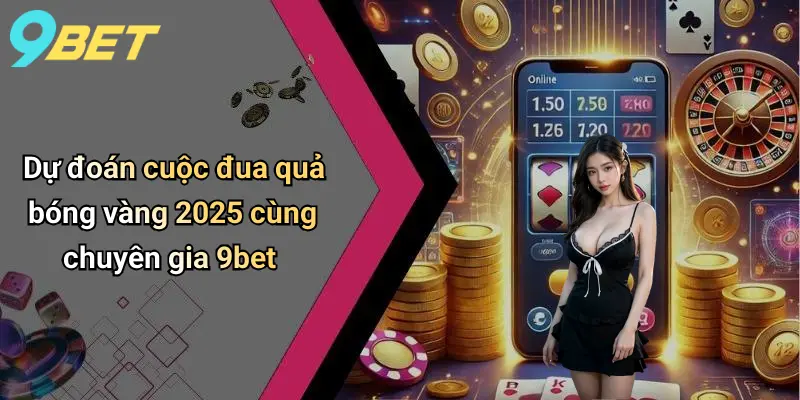 Quả Bóng Vàng 2025: Cập Nhật Danh Sách Ứng Viên Nổi Bật 3 Dự đoán cuộc đua quả bóng vàng 2025 cùng chuyên gia 9bet