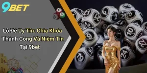 Lô Đề Uy Tín: Chìa Khóa Thành Công Và Niềm Tin Tại 9bet
