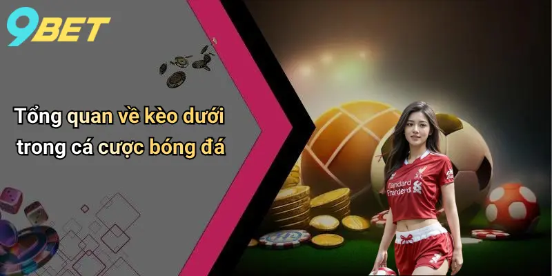 Tổng quan về kèo dưới trong cá cược bóng đá