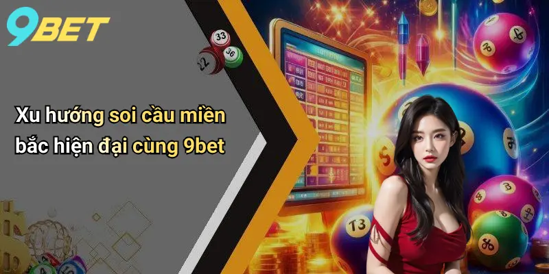 Xu hướng soi cầu miền bắc hiện đại cùng 9bet